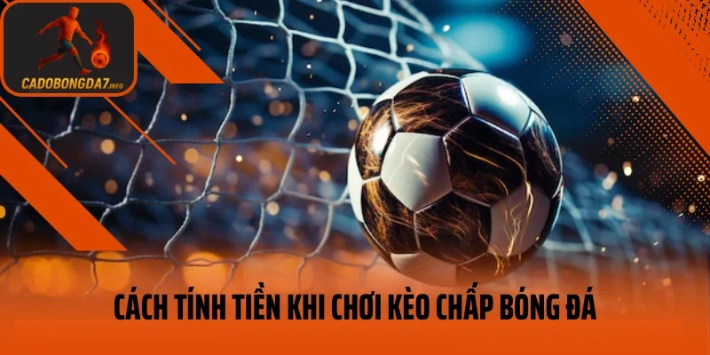Cách tính tiền khi chơi kèo chấp bóng đá