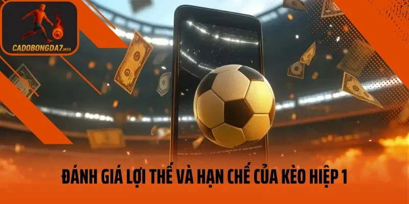 Đánh giá lợi thế và hạn chế của kèo hiệp 1