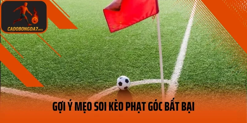 Gợi ý mẹo soi kèo phạt góc bất bại