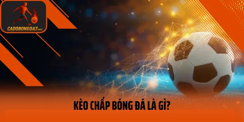 Kèo chấp bóng đá là gì?