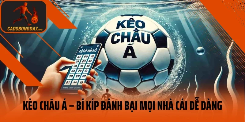 Kèo Châu Á – Bí Kíp Đánh Bại Mọi Nhà Cái Dễ Dàng