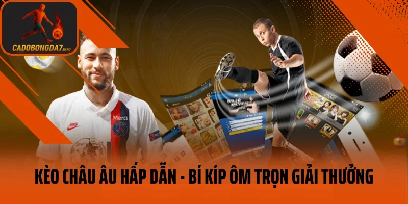 Kèo Châu Âu Hấp Dẫn – Mách Bạn Bí Kíp Ôm Trọn Giải Thưởng