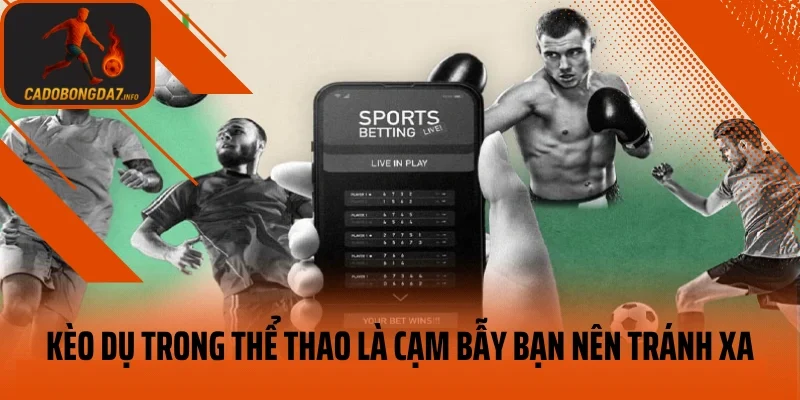 Kèo dụ trong thể thao là cạm bẫy bạn nên tránh xa