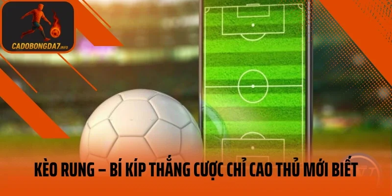 Kèo Rung – Bí Kíp Thắng Cược Thần Tốc Chỉ Cao Thủ Mới Biết