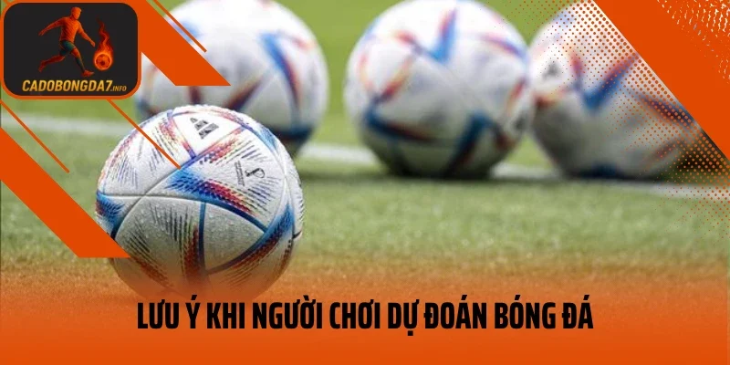 Lưu ý khi người chơi dự đoán bóng đá