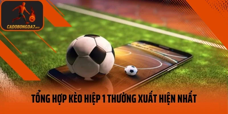 Tổng hợp kèo hiệp 1 thường xuất hiện nhất